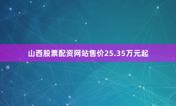 山西股票配资网站售价25.35万元起