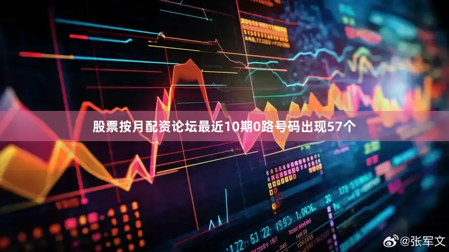 股票按月配资论坛最近10期0路号码出现57个
