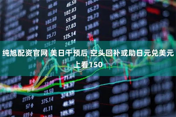 纯旭配资官网 美日干预后 空头回补或助日元兑美元上看150
